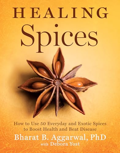 Healing Spices: How to Use 50 Everyday and Exotic Spices to Boost Health and Beat Disease