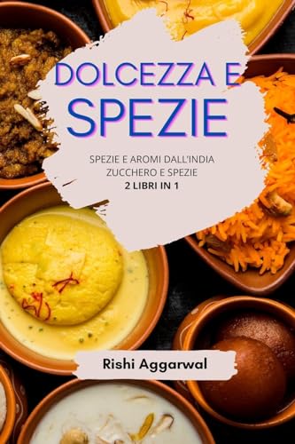 Dolcezza e spezie: spezie e aromi dall'India + zucchero e spezie - 2 libri in 1 von Blurb