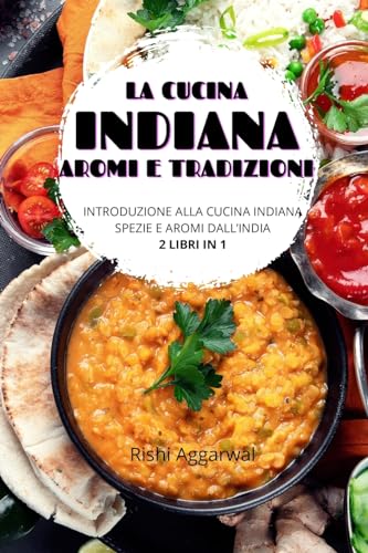 La cucina indiana: aromi e tradizioni: introduzione alla cucina indiana + spezie e aromi dall'India - 2 libri in 1 von Blurb