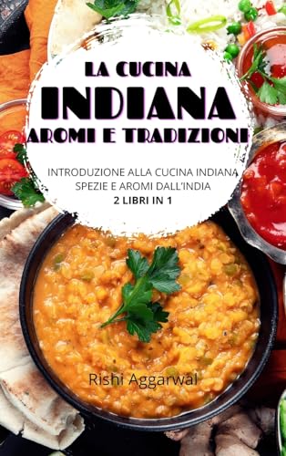 La cucina indiana: aromi e tradizioni: introduzione alla cucina indiana + spezie e aromi dall'India - 2 libri in 1 von Blurb