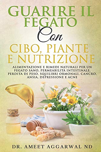 GUARIRE IL FEGATO CON CIBO, PIANTE E NUTRIZIONE: ALIMENTAZIONE E RIMEDI NATURALI PER UN FEGATO SANO, PERMEABILITÀ INTESTINALE, PERDITA DI PESO, ... Intestino Permeabile, Depura Fegato, Band 2) von Independently Published