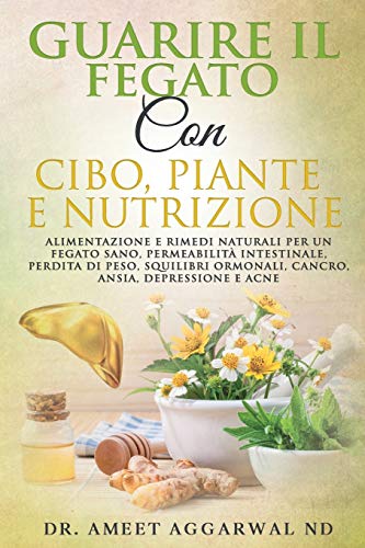 GUARIRE IL FEGATO CON CIBO, PIANTE E NUTRIZIONE: ALIMENTAZIONE E RIMEDI NATURALI PER UN FEGATO SANO, PERMEABILITÀ INTESTINALE, PERDITA DI PESO, ... Intestino Permeabile, Depura Fegato, Band 2)
