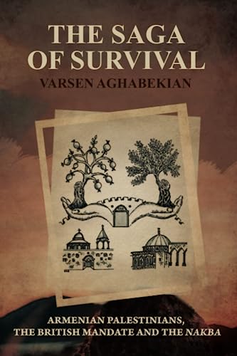 The Saga of Survival: Armenian Palestinians, the British Mandate and the Nakba von Dar al-Kalima University Press