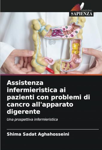 Assistenza infermieristica ai pazienti con problemi di cancro all'apparato digerente: Una prospettiva infermieristica von Edizioni Sapienza