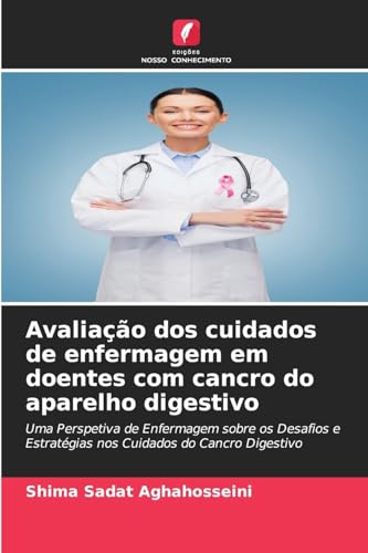 Avaliação dos cuidados de enfermagem em doentes com cancro do aparelho digestivo: Uma Perspetiva de Enfermagem sobre os Desafios e Estratégias nos Cuidados do Cancro Digestivo von Edições Nosso Conhecimento