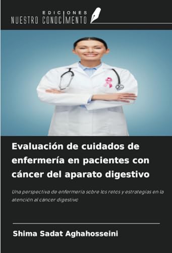Evaluación de cuidados de enfermería en pacientes con cáncer del aparato digestivo: Una perspectiva de enfermería sobre los retos y estrategias en la atención al cáncer digestivo von Ediciones Nuestro Conocimiento