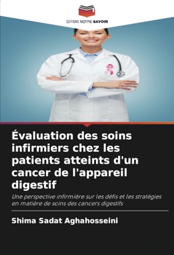 Évaluation des soins infirmiers chez les patients atteints d'un cancer de l'appareil digestif: Une perspective infirmière sur les défis et les stratégies en matière de soins des cancers digestifs von Editions Notre Savoir