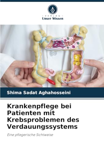 Krankenpflege bei Patienten mit Krebsproblemen des Verdauungssystems: Eine pflegerische Sichtweise von Verlag Unser Wissen
