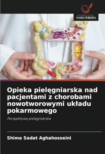 Opieka pielęgniarska nad pacjentami z chorobami nowotworowymi układu pokarmowego: Perspektywa pielęgniarska: Perspektywa piel¿gniarska von Wydawnictwo Nasza Wiedza