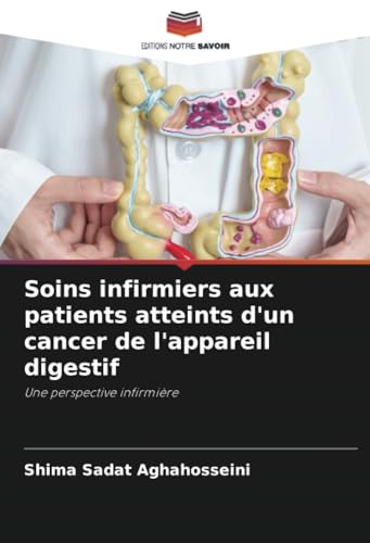 Soins infirmiers aux patients atteints d'un cancer de l'appareil digestif: Une perspective infirmière von Editions Notre Savoir