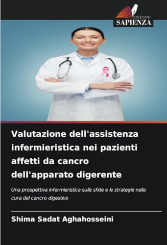 Valutazione dell'assistenza infermieristica nei pazienti affetti da cancro dell'apparato digerente: Una prospettiva infermieristica sulle sfide e le strategie nella cura del cancro digestivo von Edizioni Sapienza