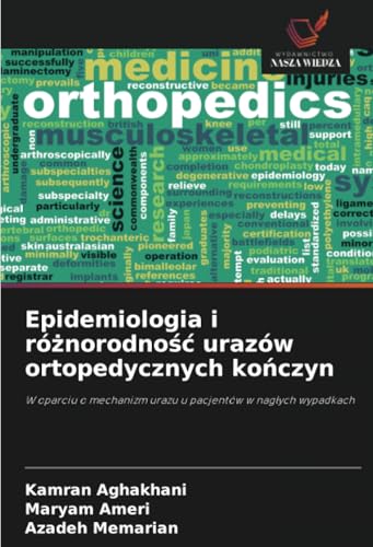 Epidemiologia i różnorodność urazów ortopedycznych kończyn: W oparciu o mechanizm urazu u pacjentów w nagłych wypadkach: W oparciu o mechanizm urazu u pacjentów w nag¿ych wypadkach von Wydawnictwo Nasza Wiedza