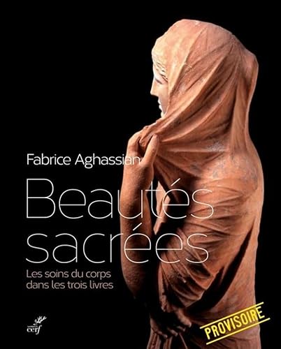 BEAUTES SACREES - LES SOINS DU CORPS: Les soins du corps dans les trois livres : Bible hébraïque, Nouveau Testament, Coran von CERF