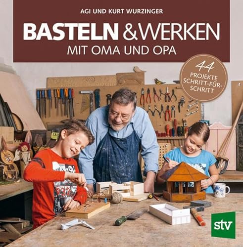 Basteln & Werken mit Oma und Opa: 44 Projekte Schritt-für-Schritt von Stocker Leopold Verlag
