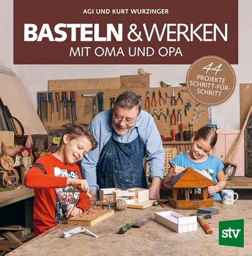 Basteln & Werken mit Oma und Opa: 44 Projekte Schritt-für-Schritt