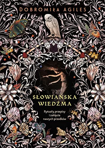 Słowiańska wiedźma: Rytuały, przepisy i zaklęcia naszych przodków
