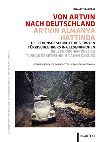 Von Artvin nach Deutschland - Artvin Almanya Hattinda: Die Lebensgeschichte des ersten Türkischlehrers in Gelsenkirchen - Gelsenkirchen’deki ilk ... ... für Stadtgeschichte - Materialien, Band 14) von KLARTEXT