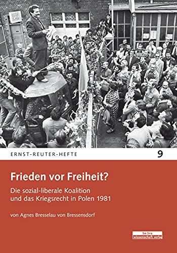 Frieden vor Freiheit?: Die sozial-liberale Koalition und das Kriegsrecht in Polen 1981 (Ernst-Reuter-Hefte)