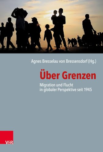 Über Grenzen: Migration und Flucht in globaler Perspektive seit 1945 von Vandenhoeck & Ruprecht
