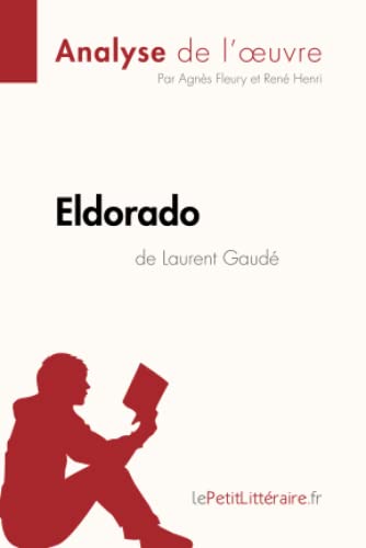 Eldorado de Laurent Gaudé (Analyse de l'oeuvre): Analyse complète et résumé détaillé de l'oeuvre: Comprendre la littérature avec lePetitLittéraire.fr (Fiche de lecture)