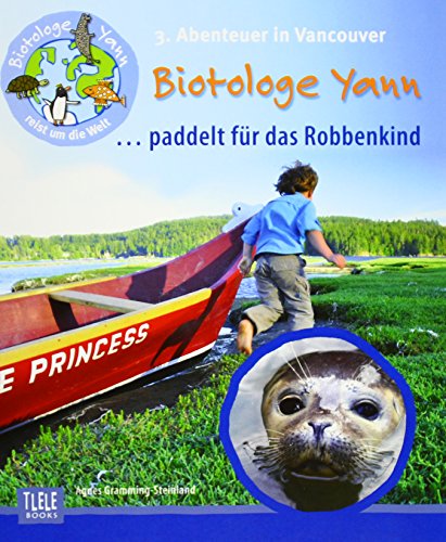 Der Biotologe Yann ... paddelt für das Robbenkind: 3. Abenteuer: Im Kanu paddelnd im Pazifik, um einem Robbenkind zu helfen von gutenberg beuys feindruckerei