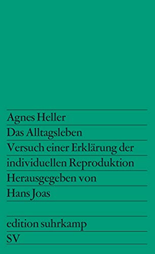 Das Alltagsleben: Versuch einer Erklärung der individuellen Reproduktion. Autorisierte Übersetzung von Peter Kain (edition suhrkamp)