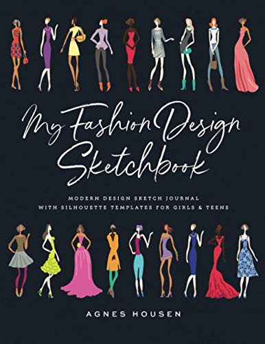 My Fashion Design Sketchbook: Modern Design Sketch Journal with Silhouette Templates for Girls & Teens (Fashion Design Sketchbook Figure Template)