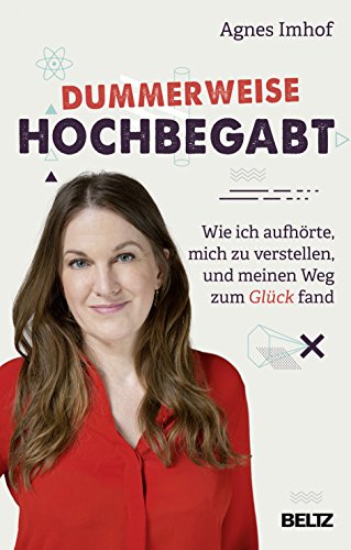 Dummerweise hochbegabt: Wie ich aufhörte, mich zu verstellen, und meinen Weg zum Glück fand von Beltz