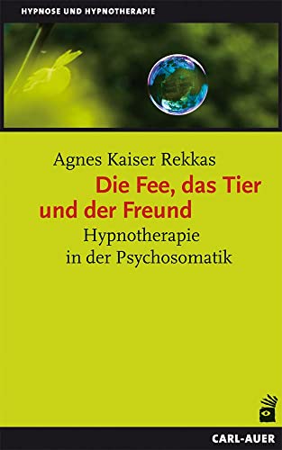 Die Fee, das Tier und der Freund. Hypnotherapie in der Psychosomatik von Auer-System-Verlag, Carl