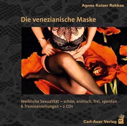 Die venezianische Maske: Weibliche Sexualität – schön, erotisch, frei, spontan. 6 Tranceanleitungen von Auer-System-Verlag, Carl