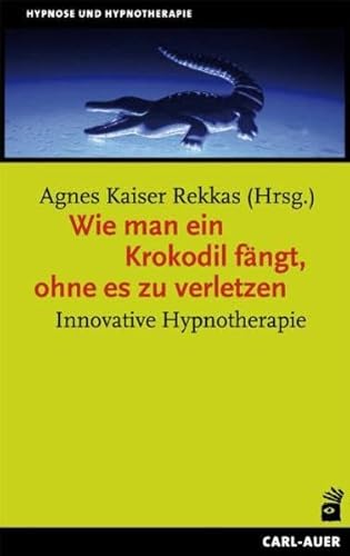 Wie man ein Krokodil fängt, ohne es zu verletzen: Innovative Hypnotherapie (Hypnose und Hypnotherapie) von Auer-System-Verlag, Carl