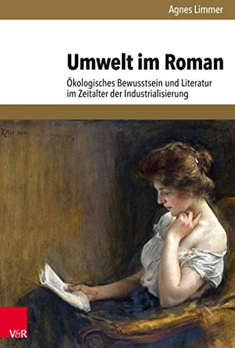 Umwelt im Roman: Ökologisches Bewusstsein und Literatur im Zeitalter der Industrialisierung (Umwelt und Gesellschaft, Band 19)