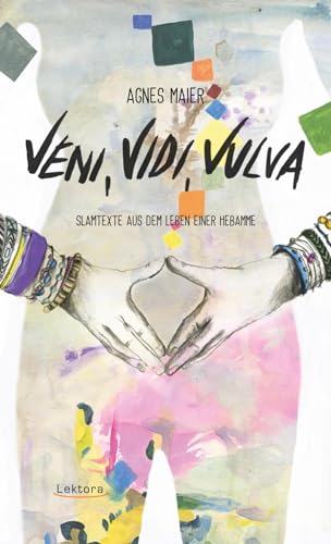 Veni, Vidi, Vulva: Slamtexte aus dem Leben einer Hebamme
