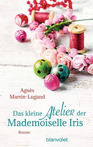 Das kleine Atelier der Mademoiselle Iris: Roman von Blanvalet