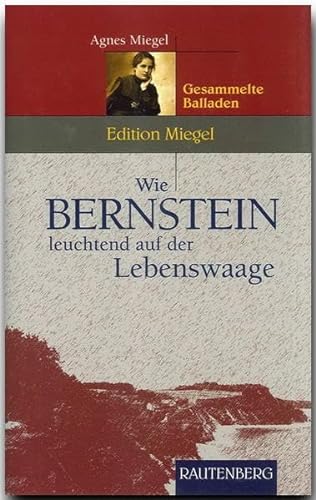 Wie Bernstein leuchtend auf der Lebenswaage. Gesammelte Balladen (Rautenberg) (Rautenberg - Erzählungen/Anthologien)