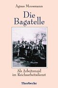 Die Bagatelle: Als Arbeitsmaid im Reichsarbeitsdienst von Jan Thorbecke Verlag, Stuttgart