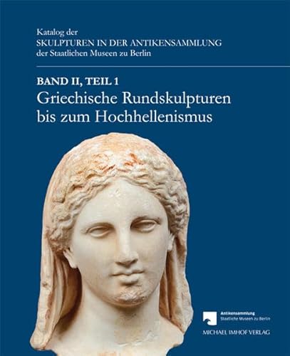 Griechische Rundskulpturen bis zum Hochhellenismus: Katalog der Skulpturen in der Antikensammlung der Staatlichen Museen zu Berlin Band II, Teil 1 von Imhof Verlag