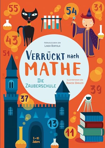Die Zauberschule: Verrückt nach Mathe. Mathe-Übungsbuch. Alle Rechenarten für Grundschul-Kinder ab 8 Jahren. Inklusive Lösungen und Sticker