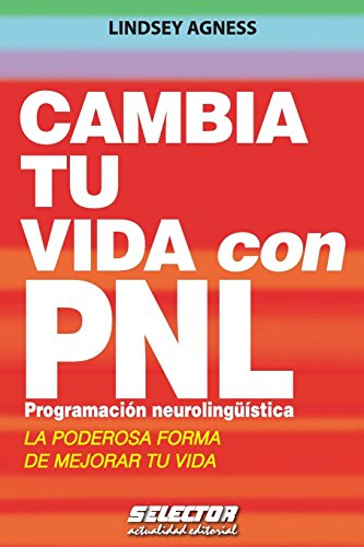 Cambia tu vida con PNL. Programación Neurolingüística: La poderosa forma de mejorar tu vida (Superacion personal / Overcoming Personal) von Selector, S.A. de C.V.