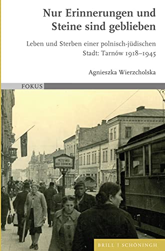 Nur Erinnerungen und Steine sind geblieben: Leben und Sterben einer polnisch-jüdischen Stadt: Tarnów 1918-1945 (FOKUS)
