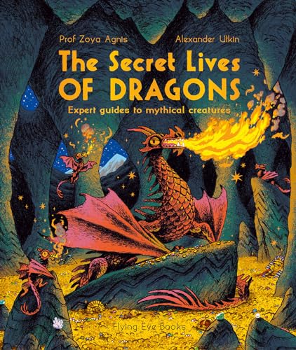 The Secret Lives of Dragons: Expert Guides to Mythical Creatures von Flying Eye Books