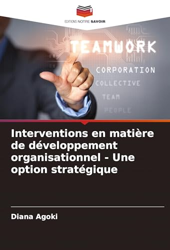 Interventions en matière de développement organisationnel - Une option stratégique von Editions Notre Savoir