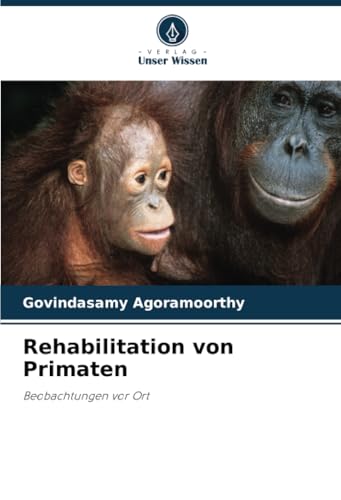 Rehabilitation von Primaten: Beobachtungen vor Ort von Verlag Unser Wissen