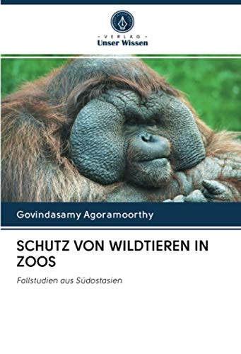 SCHUTZ VON WILDTIEREN IN ZOOS: Fallstudien aus Südostasien von Verlag Unser Wissen