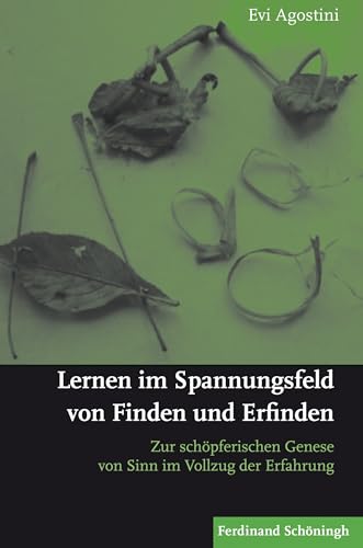 Lernen im Spannungsfeld von Finden und Erfinden: Zur schöpferischen Genese von Sinn im Vollzug der Erfahrung von SCHÖNINGH VERLAG IM WESTERMANN SCHULBUCH