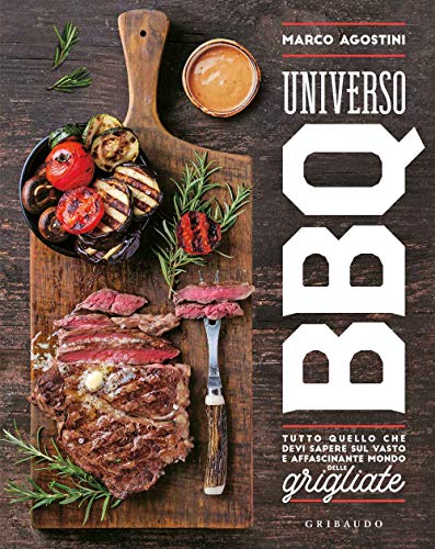 Universo BBQ. Tutto quello che devi sapere sul vasto e affascinante mondo delle grigliate (Sapori e fantasia)