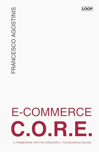 E-COMMERCE C.O.R.E.: Il Framework per far crescere il tuo Business Online von self-published