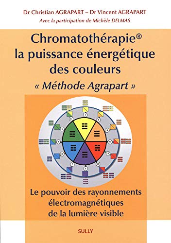 Chromatothérapie la puissance énergétique des couleurs: "Méthode Agrapart" le pouvoir des rayonnements électromagnétiques von SULLY