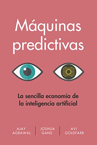 Máquinas Predictivas: La Sencilla Economía de la Inteligencia Artificial: La economía simple de la Inteligencia Artificial