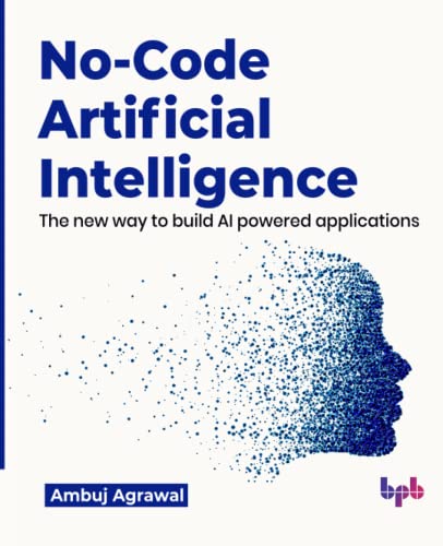 No-Code Artificial Intelligence: The new way to build AI powered applications (English Edition) von BPB Publications